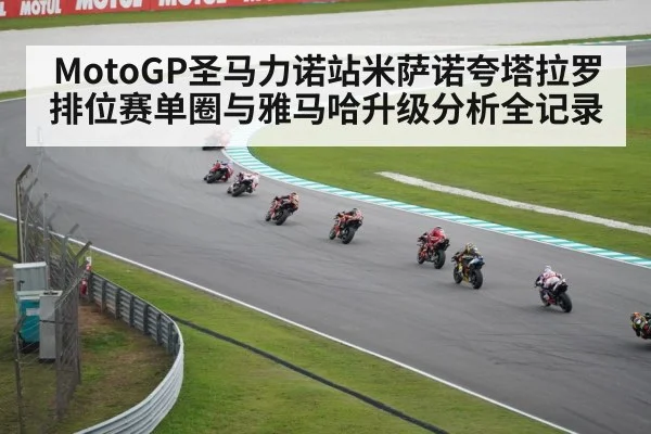 MotoGP圣马力诺站米萨诺夸塔拉罗排位赛单圈与雅马哈升级分析全记录